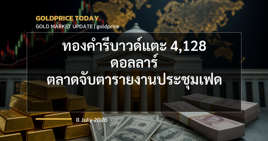 ทองคำรีบาวด์แตะ 4,128 ดอลลาร์ ตลาดจับตารายงานประชุมเฟด